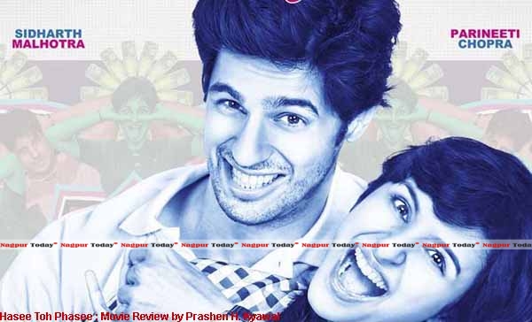 Hasee Toh Phasee : Movie Review by Prashen H. Kyawal Nagpur Today